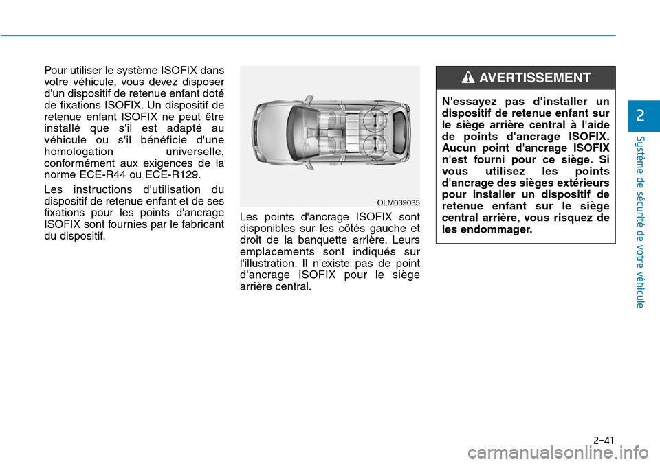 Hyundai Elantra 2017  Manuel du propriétaire (in French) 2-41
Système de sécurité de votre véhicule 
2
Pour utiliser le système ISOFIX dans
votre  véhicule,  vous  devez  disposer
dun dispositif de retenue enfant doté
de  fixations  ISOFIX. Un  disp