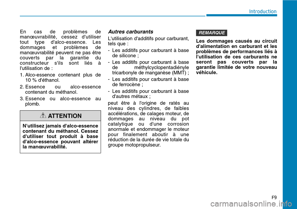 Hyundai Elantra 2017  Manuel du propriétaire (in French) F9
Introduction
En  cas  de  problèmes  de
manœuvrabilité,  cessez  dutiliser
tout  type  dalco-essence. Les
dommages  et  problèmes  de
manœuvrabilité  peuvent  ne  pas  être
couverts  par  