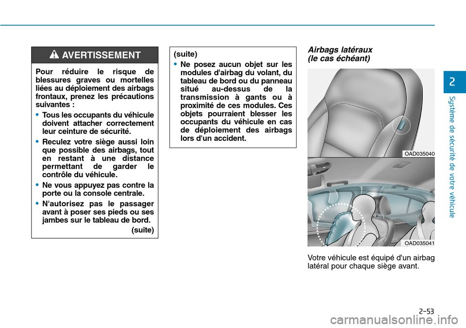 Hyundai Elantra 2017 Manuel du propriétaire (in French) 2-53
Système de sécurité de votre véhicule
2
Airbags latéraux
(le cas échéant)
Vo t r e v é h i c u l e e s t é q u i p é d u n a i r b a g
latéral pour chaque siège avant.
Hyundai Elantra 2017 Manuel du propriétaire (in French) 2-53
Système de sécurité de votre véhicule
2
Airbags latéraux
(le cas échéant)
Vo t r e v é h i c u l e e s t é q u i p é d u n a i r b a g
latéral pour chaque siège avant.