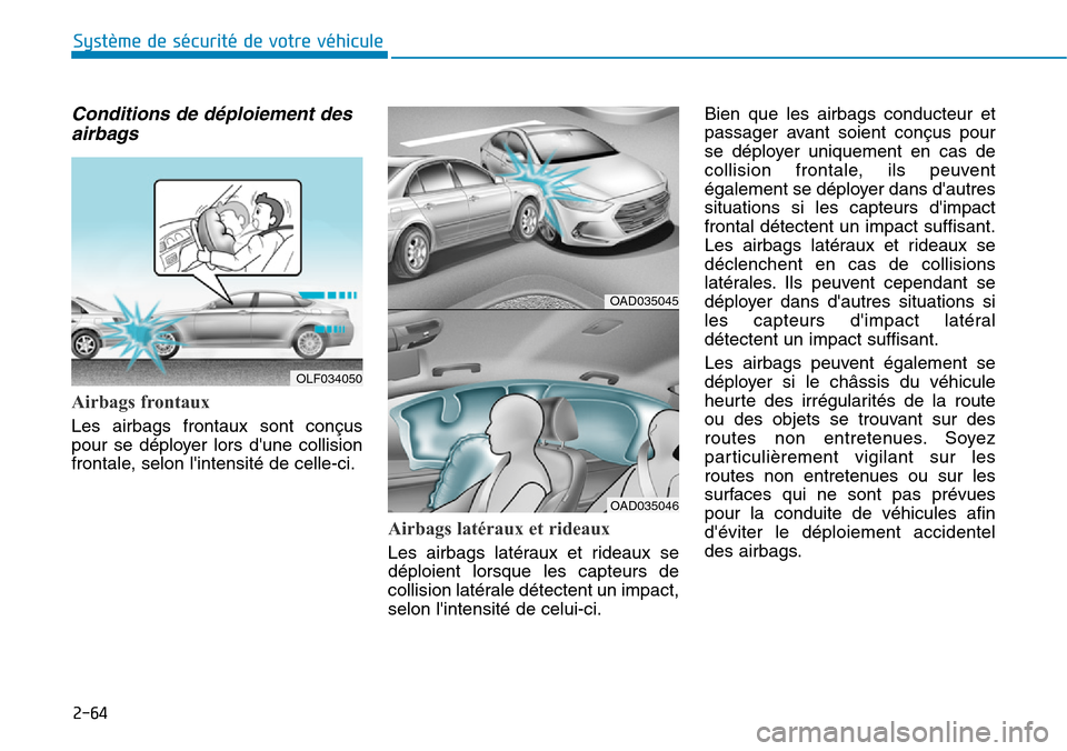 Hyundai Elantra 2017 Manuel du propriétaire (in French) 2-64
Système de sécurité de votre véhicule
Conditions de déploiement des
airbags
Airbags frontaux
Les airbags frontaux sont conçus
pour se déployer lors dune collision
frontale, se Hyundai Elantra 2017 Manuel du propriétaire (in French) 2-64
Système de sécurité de votre véhicule
Conditions de déploiement des
airbags
Airbags frontaux
Les airbags frontaux sont conçus
pour se déployer lors dune collision
frontale, se