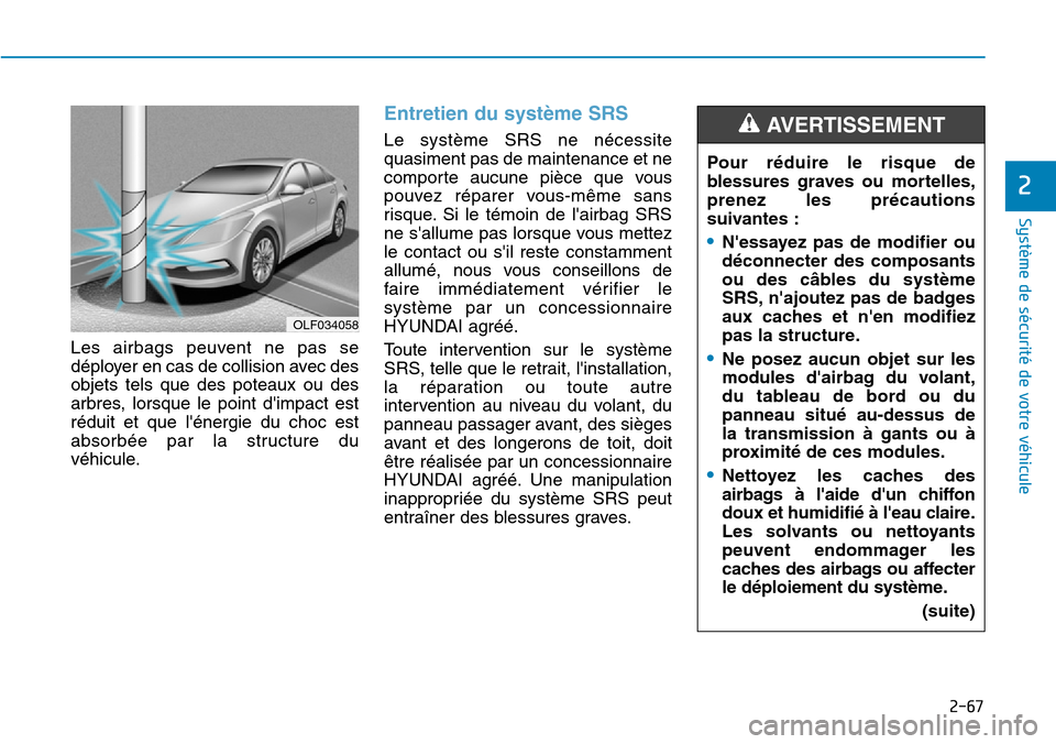 Hyundai Elantra 2017 Manuel du propriétaire (in French) 2-67
Système de sécurité de votre véhicule
2
Les airbags peuvent ne pas se
déployer en cas de collision avec des
objets tels que des poteaux ou des
arbres, lorsque le point dimpa Hyundai Elantra 2017 Manuel du propriétaire (in French) 2-67
Système de sécurité de votre véhicule
2
Les airbags peuvent ne pas se
déployer en cas de collision avec des
objets tels que des poteaux ou des
arbres, lorsque le point dimpa