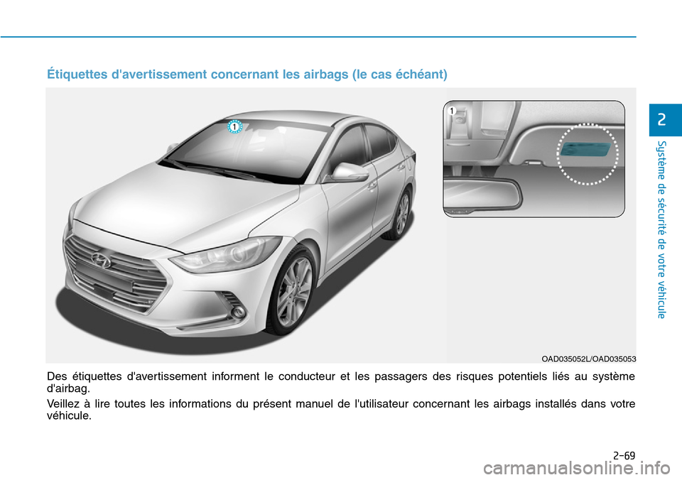 Hyundai Elantra 2017 Manuel du propriétaire (in French) 2-69
Système de sécurité de votre véhicule
2
Des étiquettes davertissement informent le conducteur et les passagers des risques potentiels liés au système
dairbag.
Ve i l l e z Hyundai Elantra 2017 Manuel du propriétaire (in French) 2-69
Système de sécurité de votre véhicule
2
Des étiquettes davertissement informent le conducteur et les passagers des risques potentiels liés au système
dairbag.
Ve i l l e z