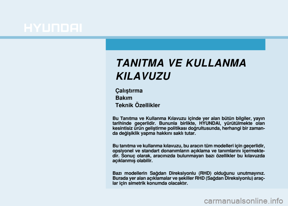 Hyundai Elantra 2017  Kullanım Kılavuzu (in Turkish) TANITMA VE KULLANMA
KILAVUZU
Çalıştırma
Bakım
Teknik Özellikler
Bu Tanıtma ve Kullanma Kılavuzu içinde yer alan bütün bilgiler, yayın
tarihinde geçerlidir. Bununla birlikte, HYUNDAI, yür