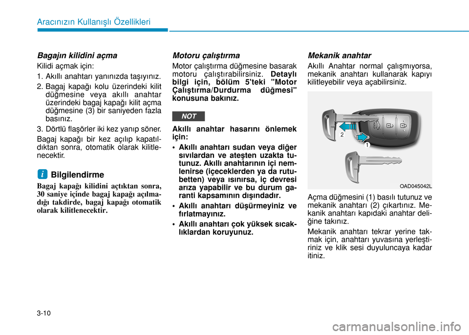Hyundai Elantra 2017 Kullanım Kılavuzu (in Turkish) 3-10
Aracınızın Kullanışlı Özellikleri
Bagajın kilidini açma
Kilidi açmak için:
1. Akıllı anahtarı yanınızda taşıyınız.
2. Bagaj kapağı kolu üzerindeki kilit
düğmesine veya a Hyundai Elantra 2017 Kullanım Kılavuzu (in Turkish) 3-10
Aracınızın Kullanışlı Özellikleri
Bagajın kilidini açma
Kilidi açmak için:
1. Akıllı anahtarı yanınızda taşıyınız.
2. Bagaj kapağı kolu üzerindeki kilit
düğmesine veya a