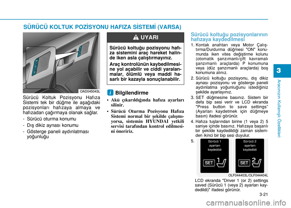 Hyundai Elantra 2017 Kullanım Kılavuzu (in Turkish) 3-21
Aracınızın Kullanışlı Özellikleri
3
Sürücü Koltuk Pozisyonu Hafıza
Sistemi tek bir düğme ile aşağıdaki
pozisyonları hafızaya almaya ve
hafızadan çağırmaya olanak sağlar.
- Hyundai Elantra 2017 Kullanım Kılavuzu (in Turkish) 3-21
Aracınızın Kullanışlı Özellikleri
3
Sürücü Koltuk Pozisyonu Hafıza
Sistemi tek bir düğme ile aşağıdaki
pozisyonları hafızaya almaya ve
hafızadan çağırmaya olanak sağlar.
-