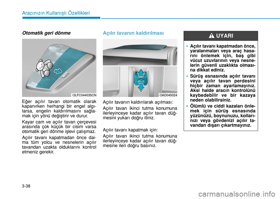 Hyundai Elantra 2017 Kullanım Kılavuzu (in Turkish) 3-38
Aracınızın Kullanışlı Özellikleri
Otomatik geri dönme
Eğer açılır tavan otomatik olarak
kapanırken herhangi bir engel algı-
larsa, engelin kaldırılmasını sağla-
mak için yön Hyundai Elantra 2017 Kullanım Kılavuzu (in Turkish) 3-38
Aracınızın Kullanışlı Özellikleri
Otomatik geri dönme
Eğer açılır tavan otomatik olarak
kapanırken herhangi bir engel algı-
larsa, engelin kaldırılmasını sağla-
mak için yön