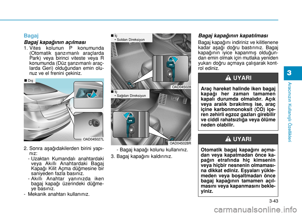 Hyundai Elantra 2017 Kullanım Kılavuzu (in Turkish) 3-43
Aracınızın Kullanışlı Özellikleri
3
Bagaj
Bagaj kapağının açılması
1. Vites kolunun P konumunda
(Otomatik şanzımanlı araçlarda
Park) veya birinci viteste veya R
konumunda (Düz Hyundai Elantra 2017 Kullanım Kılavuzu (in Turkish) 3-43
Aracınızın Kullanışlı Özellikleri
3
Bagaj
Bagaj kapağının açılması
1. Vites kolunun P konumunda
(Otomatik şanzımanlı araçlarda
Park) veya birinci viteste veya R
konumunda (Düz