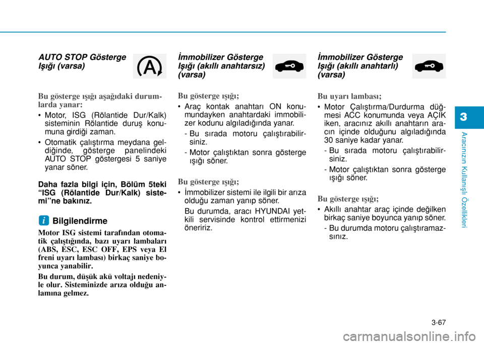 Hyundai Elantra 2017 Kullanım Kılavuzu (in Turkish) 3-67
Aracınızın Kullanışlı Özellikleri
3
AUTO STOP Gösterge
Işığı (varsa)
Bu gösterge ışığı aşağıdaki durum-
larda yanar:
• Motor, ISG (Rölantide Dur/Kalk)
sisteminin Rölantid Hyundai Elantra 2017 Kullanım Kılavuzu (in Turkish) 3-67
Aracınızın Kullanışlı Özellikleri
3
AUTO STOP Gösterge
Işığı (varsa)
Bu gösterge ışığı aşağıdaki durum-
larda yanar:
• Motor, ISG (Rölantide Dur/Kalk)
sisteminin Rölantid