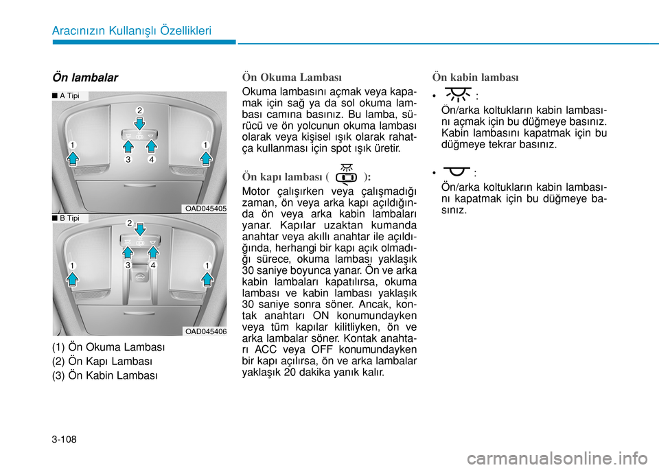 Hyundai Elantra 2017 Kullanım Kılavuzu (in Turkish) 3-108
Aracınızın Kullanışlı Özellikleri
Ön lambalar
(1) Ön Okuma Lambası
(2) Ön Kapı Lambası
(3) Ön Kabin Lambası
Ön Okuma Lambası
Okuma lambasını açmak veya kapa-
mak için sağ y Hyundai Elantra 2017 Kullanım Kılavuzu (in Turkish) 3-108
Aracınızın Kullanışlı Özellikleri
Ön lambalar
(1) Ön Okuma Lambası
(2) Ön Kapı Lambası
(3) Ön Kabin Lambası
Ön Okuma Lambası
Okuma lambasını açmak veya kapa-
mak için sağ y