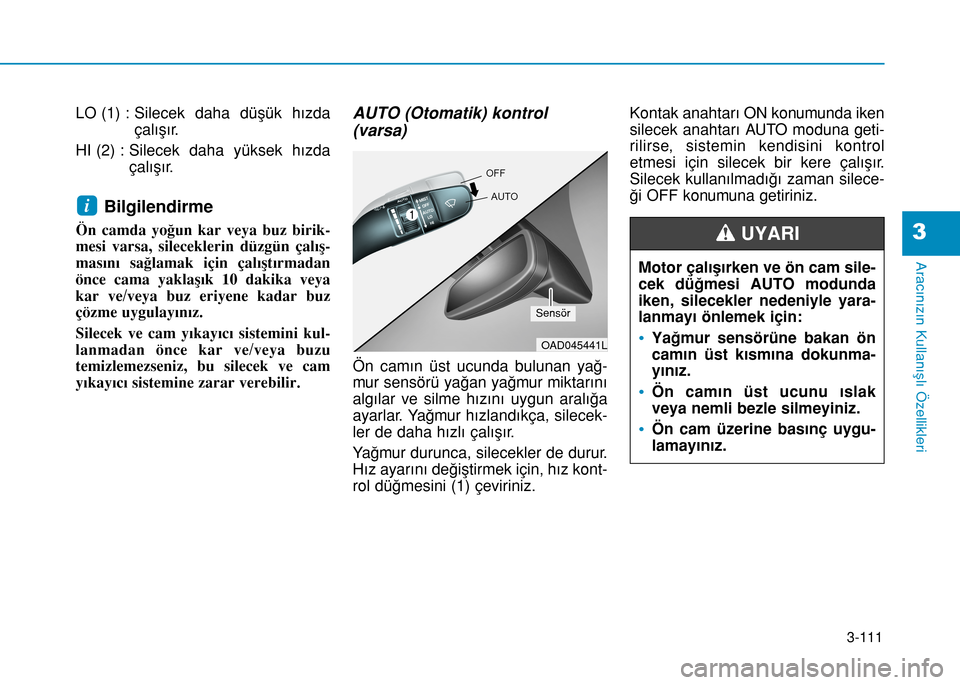 Hyundai Elantra 2017 Kullanım Kılavuzu (in Turkish) 3-111
Aracınızın Kullanışlı Özellikleri
3
LO (1) : Silecek daha düşük hızda
çalışır.
HI (2) : Silecek daha yüksek hızda
çalışır.
Bilgilendirme
Ön camda yoğun kar veya buz birik Hyundai Elantra 2017 Kullanım Kılavuzu (in Turkish) 3-111
Aracınızın Kullanışlı Özellikleri
3
LO (1) : Silecek daha düşük hızda
çalışır.
HI (2) : Silecek daha yüksek hızda
çalışır.
Bilgilendirme
Ön camda yoğun kar veya buz birik