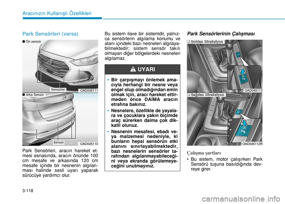 Hyundai Elantra 2017 Kullanım Kılavuzu (in Turkish) 3-118
Aracınızın Kullanışlı Özellikleri
Park Sensörleri (varsa)
Park Sensörleri, aracın hareket et-
mesi esnasında, aracın önünde 100
cm mesafe ve arkasında 120 cm
mesafe içinde bir ne Hyundai Elantra 2017 Kullanım Kılavuzu (in Turkish) 3-118
Aracınızın Kullanışlı Özellikleri
Park Sensörleri (varsa)
Park Sensörleri, aracın hareket et-
mesi esnasında, aracın önünde 100
cm mesafe ve arkasında 120 cm
mesafe içinde bir ne