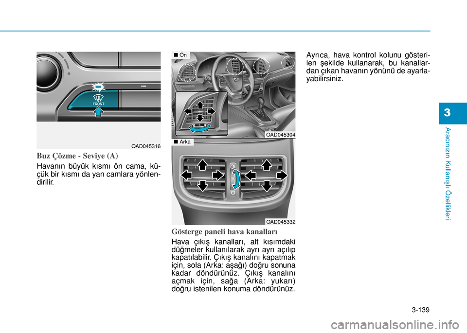 Hyundai Elantra 2017 Kullanım Kılavuzu (in Turkish) 3-139
Aracınızın Kullanışlı Özellikleri
3
Buz Çözme - Seviye (A)
Havanın büyük kısmı ön cama, kü-
çük bir kısmı da yan camlara yönlen-
dirilir.
Gösterge paneli hava kanalları
Ha Hyundai Elantra 2017 Kullanım Kılavuzu (in Turkish) 3-139
Aracınızın Kullanışlı Özellikleri
3
Buz Çözme - Seviye (A)
Havanın büyük kısmı ön cama, kü-
çük bir kısmı da yan camlara yönlen-
dirilir.
Gösterge paneli hava kanalları
Ha