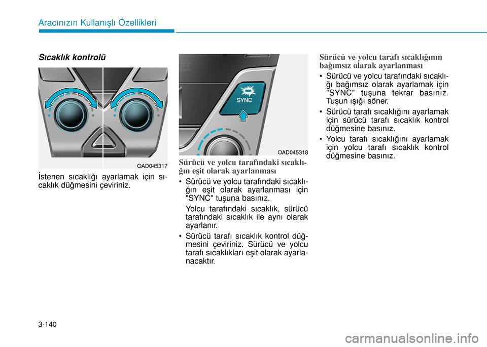 Hyundai Elantra 2017 Kullanım Kılavuzu (in Turkish) 3-140
Aracınızın Kullanışlı Özellikleri
Sıcaklık kontrolü
İstenen sıcaklığı ayarlamak için sı-
caklık düğmesini çeviriniz.
Sürücü ve yolcu tarafındaki sıcaklı-
ğın eşit o Hyundai Elantra 2017 Kullanım Kılavuzu (in Turkish) 3-140
Aracınızın Kullanışlı Özellikleri
Sıcaklık kontrolü
İstenen sıcaklığı ayarlamak için sı-
caklık düğmesini çeviriniz.
Sürücü ve yolcu tarafındaki sıcaklı-
ğın eşit o