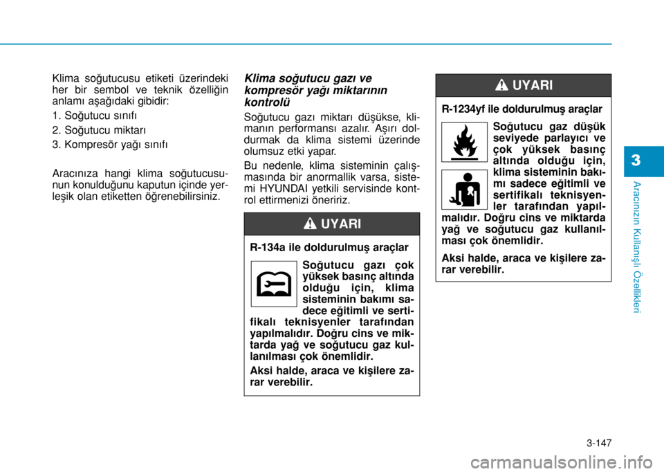 Hyundai Elantra 2017 Kullanım Kılavuzu (in Turkish) 3-147
Aracınızın Kullanışlı Özellikleri
Klima soğutucusu etiketi üzerindeki
her bir sembol ve teknik özelliğin
anlamı aşağıdaki gibidir:
1. Soğutucu sınıfı
2. Soğutucu miktarı
3. Hyundai Elantra 2017 Kullanım Kılavuzu (in Turkish) 3-147
Aracınızın Kullanışlı Özellikleri
Klima soğutucusu etiketi üzerindeki
her bir sembol ve teknik özelliğin
anlamı aşağıdaki gibidir:
1. Soğutucu sınıfı
2. Soğutucu miktarı
3.
