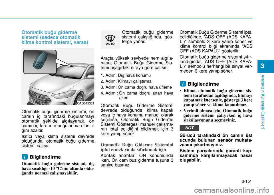 Hyundai Elantra 2017 Kullanım Kılavuzu (in Turkish) 3-151
Aracınızın Kullanışlı Özellikleri
3
Otomatik buğu giderme
sistemi (sadece otomatik
klima kontrol sistemi, varsa)
Otomatik buğu giderme sistemi, ön
camın iç tarafındaki buğulanmayı Hyundai Elantra 2017 Kullanım Kılavuzu (in Turkish) 3-151
Aracınızın Kullanışlı Özellikleri
3
Otomatik buğu giderme
sistemi (sadece otomatik
klima kontrol sistemi, varsa)
Otomatik buğu giderme sistemi, ön
camın iç tarafındaki buğulanmayı