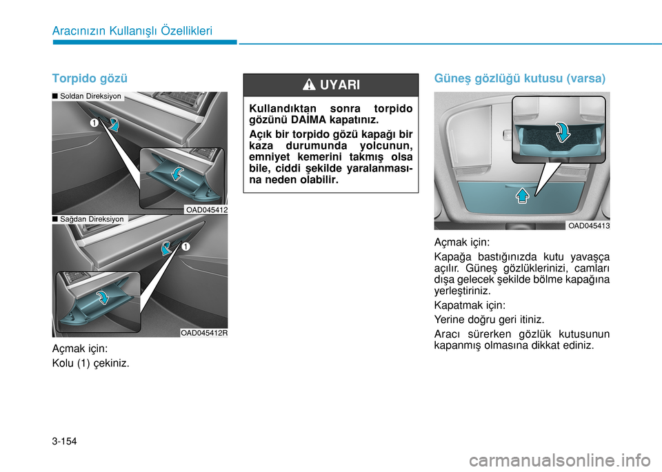 Hyundai Elantra 2017 Kullanım Kılavuzu (in Turkish) 3-154
Aracınızın Kullanışlı Özellikleri
Torpido gözü
Açmak için:
Kolu (1) çekiniz.
Güneş gözlüğü kutusu (varsa)
Açmak için:
Kapağa bastığınızda kutu yavaşça
açılır. Güne Hyundai Elantra 2017 Kullanım Kılavuzu (in Turkish) 3-154
Aracınızın Kullanışlı Özellikleri
Torpido gözü
Açmak için:
Kolu (1) çekiniz.
Güneş gözlüğü kutusu (varsa)
Açmak için:
Kapağa bastığınızda kutu yavaşça
açılır. Güne
