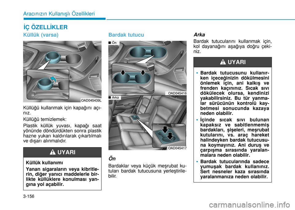 Hyundai Elantra 2017 Kullanım Kılavuzu (in Turkish) 3-156
Aracınızın Kullanışlı Özellikleri
İÇ ÖZELLİKLER
Küllük (varsa)
Küllüğü kullanmak için kapağını açı-
nız.
Küllüğü temizlemek:
Plastik küllük yuvası, kapağı saat
Hyundai Elantra 2017 Kullanım Kılavuzu (in Turkish) 3-156
Aracınızın Kullanışlı Özellikleri
İÇ ÖZELLİKLER
Küllük (varsa)
Küllüğü kullanmak için kapağını açı-
nız.
Küllüğü temizlemek:
Plastik küllük yuvası, kapağı saat