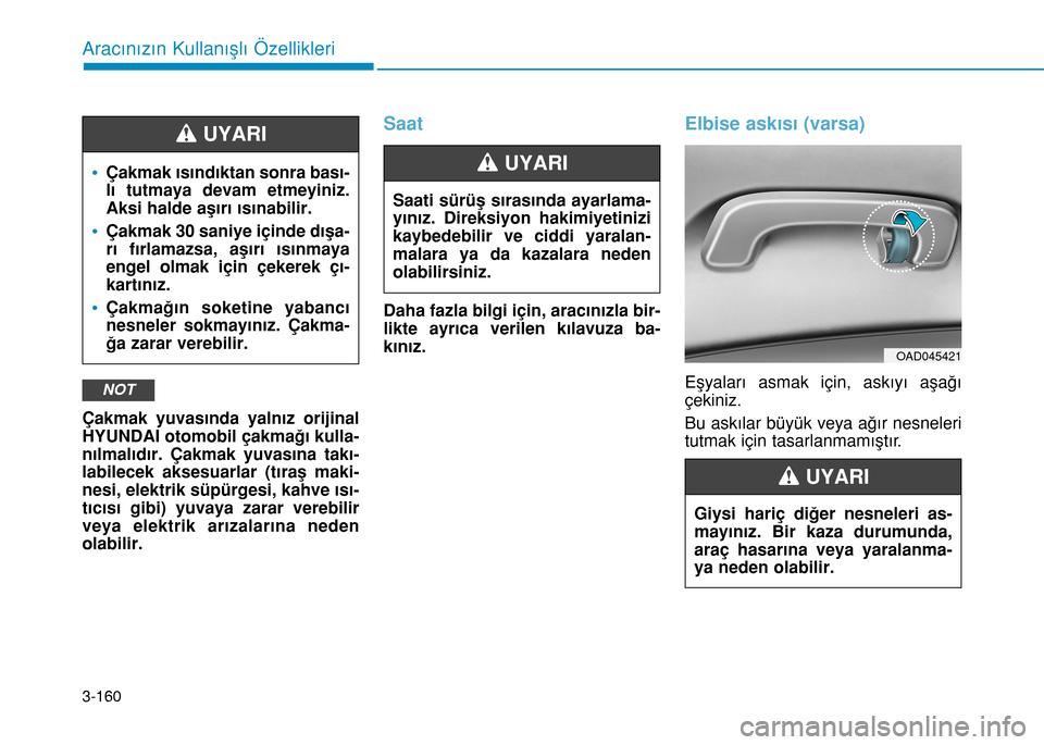 Hyundai Elantra 2017 Kullanım Kılavuzu (in Turkish) 3-160
Aracınızın Kullanışlı Özellikleri
Çakmak yuvasında yalnız orijinal
HYUNDAI otomobil çakmağı kulla-
nılmalıdır. Çakmak yuvasına takı-
labilecek aksesuarlar (tıraş maki-
nesi, Hyundai Elantra 2017 Kullanım Kılavuzu (in Turkish) 3-160
Aracınızın Kullanışlı Özellikleri
Çakmak yuvasında yalnız orijinal
HYUNDAI otomobil çakmağı kulla-
nılmalıdır. Çakmak yuvasına takı-
labilecek aksesuarlar (tıraş maki-
nesi,