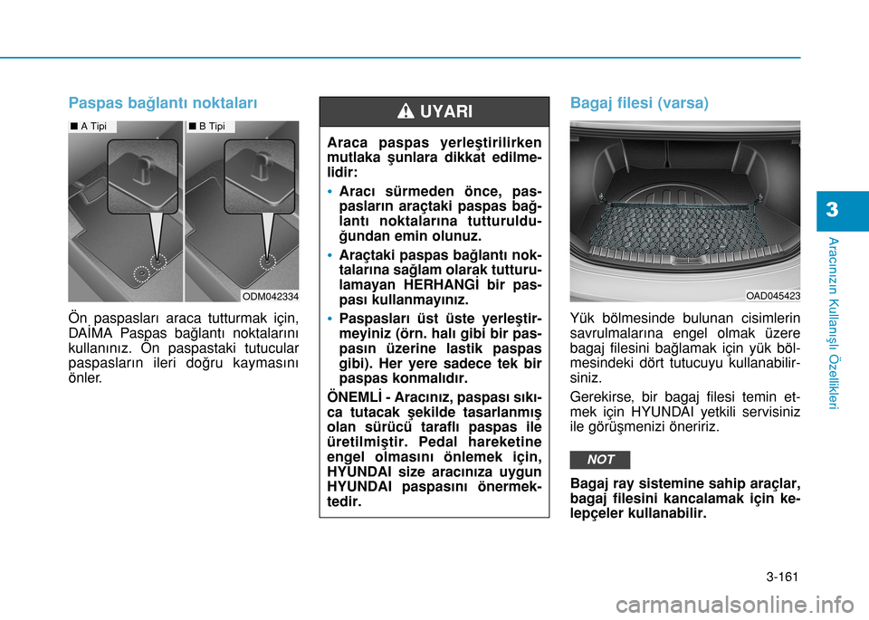 Hyundai Elantra 2017 Kullanım Kılavuzu (in Turkish) 3-161
Aracınızın Kullanışlı Özellikleri
3
Paspas bağlantı noktaları
Ön paspasları araca tutturmak için,
DAİMA Paspas bağlantı noktalarını
kullanınız. Ön paspastaki tutucular
paspa Hyundai Elantra 2017 Kullanım Kılavuzu (in Turkish) 3-161
Aracınızın Kullanışlı Özellikleri
3
Paspas bağlantı noktaları
Ön paspasları araca tutturmak için,
DAİMA Paspas bağlantı noktalarını
kullanınız. Ön paspastaki tutucular
paspa