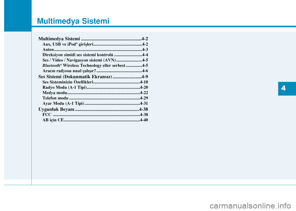Hyundai Elantra 2017 Kullanım Kılavuzu (in Turkish) Multimedya Sistemi
Multimedya Sistemi ..................................................4-2
Aux, USB ve iPod®girişleri.............................................4-2
Anten ......................... Hyundai Elantra 2017 Kullanım Kılavuzu (in Turkish) Multimedya Sistemi
Multimedya Sistemi ..................................................4-2
Aux, USB ve iPod®girişleri.............................................4-2
Anten .........................