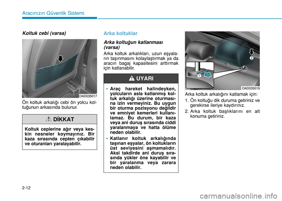 Hyundai Elantra 2017  Kullanım Kılavuzu (in Turkish) 2-12
Aracınızın Güvenlik Sistemi
Koltuk cebi (varsa)
Ön koltuk arkalığı cebi ön yolcu kol-
tuğunun arkasında bulunur.
Arka koltuklar
Arka koltuğun katlanması
(varsa)
Arka koltuk arkalıkl