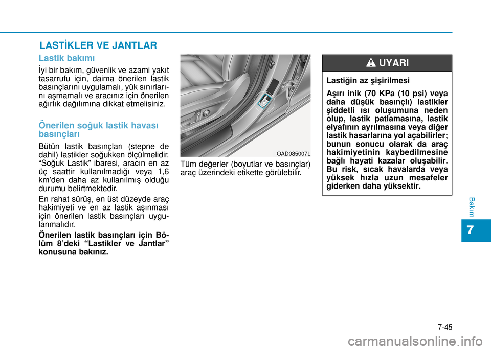 Hyundai Elantra 2017 Kullanım Kılavuzu (in Turkish) 7-45
7
Bakım
LASTİKLER VE JANTLAR
Lastik bakımı
İyi bir bakım, güvenlik ve azami yakıt
tasarrufu için, daima önerilen lastik
basınçlarını uygulamalı, yük sınırları-
nı aşmamalı Hyundai Elantra 2017 Kullanım Kılavuzu (in Turkish) 7-45
7
Bakım
LASTİKLER VE JANTLAR
Lastik bakımı
İyi bir bakım, güvenlik ve azami yakıt
tasarrufu için, daima önerilen lastik
basınçlarını uygulamalı, yük sınırları-
nı aşmamalı