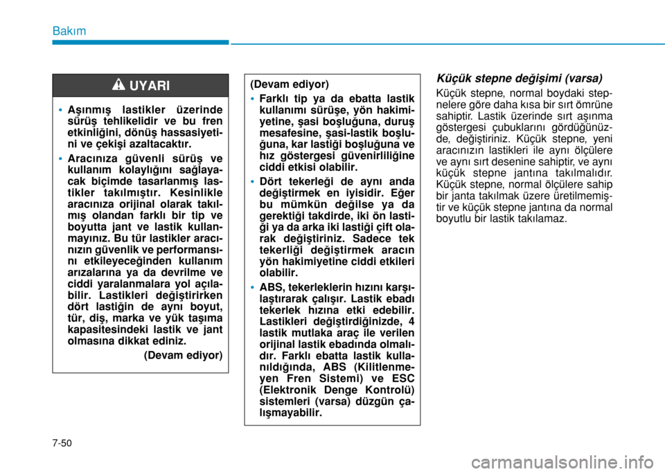 Hyundai Elantra 2017 Kullanım Kılavuzu (in Turkish) 7-50
Bakım
Küçük stepne değişimi (varsa)
Küçük stepne, normal boydaki step-
nelere göre daha kısa bir sırt ömrüne
sahiptir. Lastik üzerinde sırt aşınma
göstergesi çubuklarını gö Hyundai Elantra 2017 Kullanım Kılavuzu (in Turkish) 7-50
Bakım
Küçük stepne değişimi (varsa)
Küçük stepne, normal boydaki step-
nelere göre daha kısa bir sırt ömrüne
sahiptir. Lastik üzerinde sırt aşınma
göstergesi çubuklarını gö