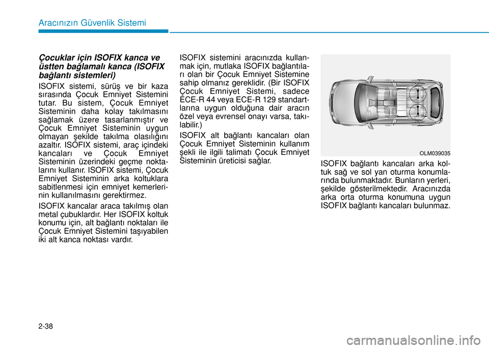 Hyundai Elantra 2017  Kullanım Kılavuzu (in Turkish) 2-38
Aracınızın Güvenlik Sistemi
Çocuklar için ISOFIX kanca ve
üstten bağlamalı kanca (ISOFIX
bağlantı sistemleri) 
ISOFIX sistemi, sürüş ve bir kaza
sırasında Çocuk Emniyet Sistemini