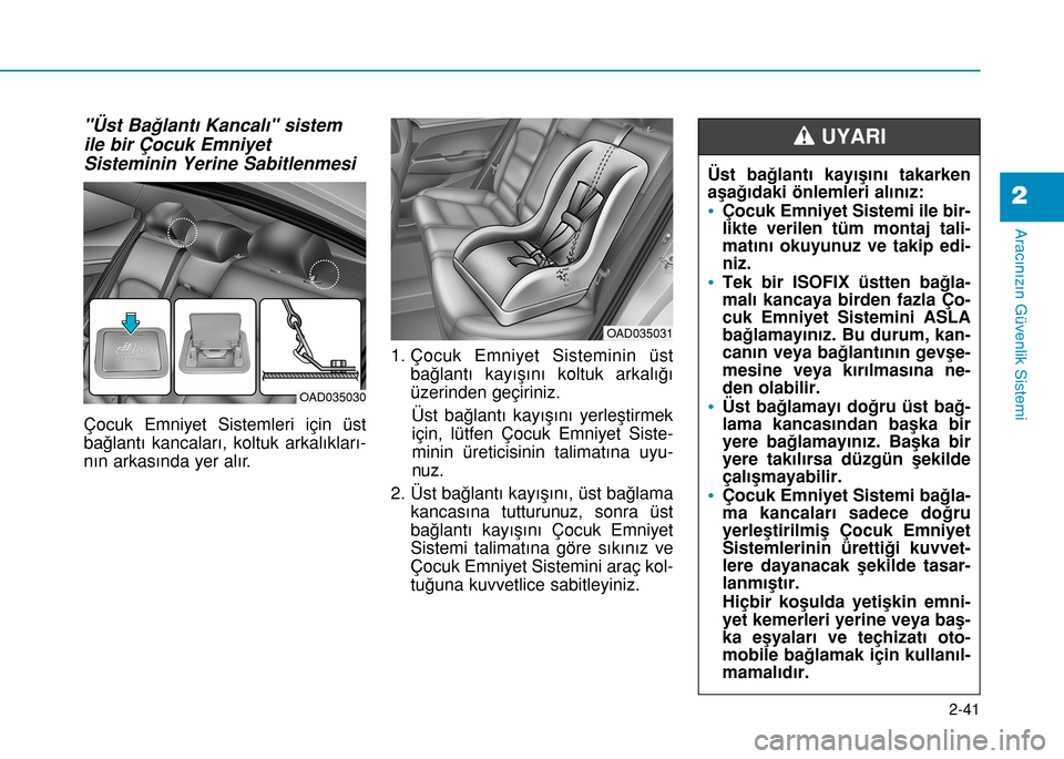 Hyundai Elantra 2017 Kullanım Kılavuzu (in Turkish) "Üst Bağlantı Kancalı" sistem
ile bir Çocuk Emniyet
Sisteminin Yerine Sabitlenmesi
Çocuk Emniyet Sistemleri için üst
bağlantı kancaları, koltuk arkalıkları-
nın arkasında yer alır.1. Hyundai Elantra 2017 Kullanım Kılavuzu (in Turkish) "Üst Bağlantı Kancalı" sistem
ile bir Çocuk Emniyet
Sisteminin Yerine Sabitlenmesi
Çocuk Emniyet Sistemleri için üst
bağlantı kancaları, koltuk arkalıkları-
nın arkasında yer alır.1.