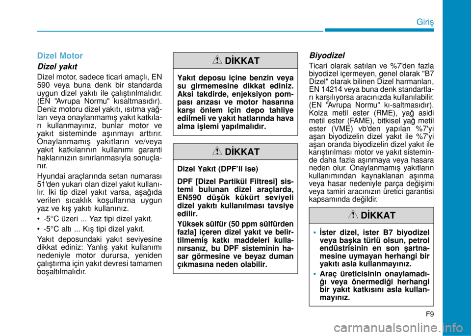 Hyundai Elantra 2017  Kullanım Kılavuzu (in Turkish) Dizel Motor
Dizel yakıt
Dizel motor, sadece ticari amaçlı, EN
590 veya buna denk bir standarda
uygun dizel yakıtı ile çalıştınlmalıdır.
(EN "Avrupa Normu" kısaltmasıdır).
Deniz motoru di