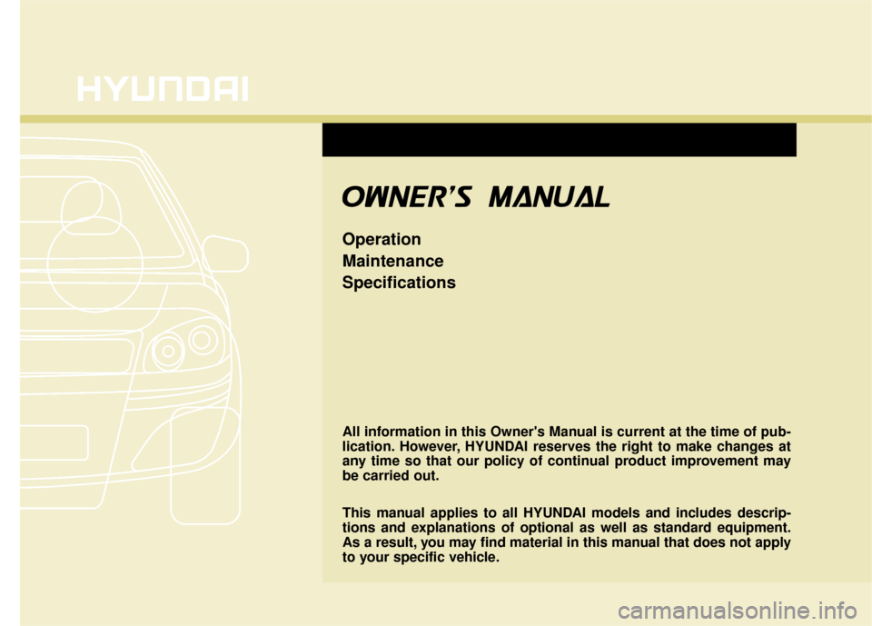 Hyundai Elantra 2016 Owners Manual All information in this Owners Manual is current at the time of pub-
lication. However, HYUNDAI reserves the right to make changes at
any time so that our policy of continual product improvement may
Hyundai Elantra 2016 Owners Manual All information in this Owners Manual is current at the time of pub-
lication. However, HYUNDAI reserves the right to make changes at
any time so that our policy of continual product improvement may
