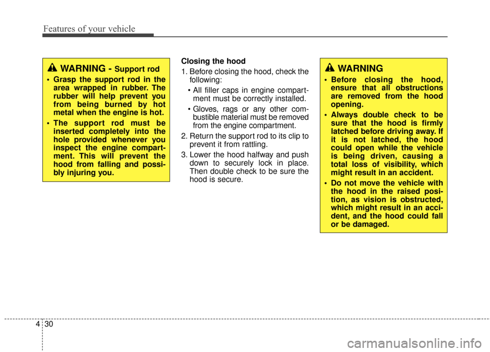 Hyundai Elantra 2016  Owners Manual Features of your vehicle
30
4
Closing the hood
1. Before closing the hood, check the
following:
 ment must be correctly installed.
 bustible material must be removed
from the engine compartment.
2. Re