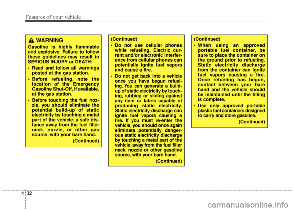 Hyundai Elantra 2016  Owners Manual Features of your vehicle
32
4
(Continued)
 Do not use cellular phones
while refueling. Electric cur-
rent and/or electronic interfer-
ence from cellular phones can
potentially ignite fuel vapors
and c