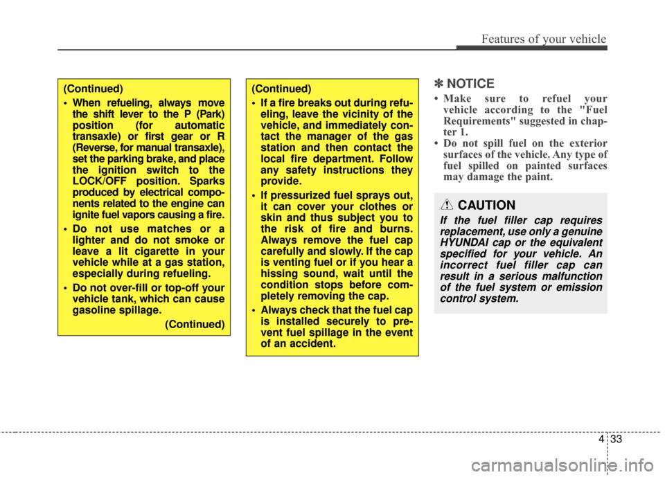 Hyundai Elantra 2016  Owners Manual 433
Features of your vehicle
✽
✽NOTICE
• Make sure to refuel your
vehicle according to the "Fuel
Requirements" suggested in chap-
ter 1.
• Do not spill fuel on the exterior surfaces of the veh