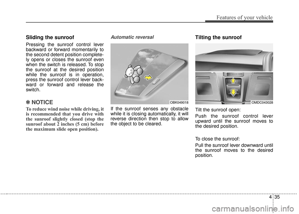 Hyundai Elantra 2016  Owners Manual 435
Features of your vehicle
Sliding the sunroof
Pressing the sunroof control lever
backward or forward momentarily to
the second detent position complete-
ly opens or closes the sunroof even
when the