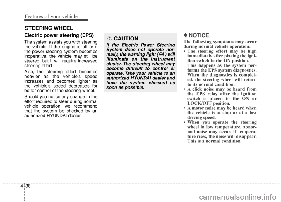 Hyundai Elantra 2016  Owners Manual Features of your vehicle
38
4
Electric power steering (EPS)
The system assists you with steering
the vehicle. If the engine is off or if
the power steering system becomes
inoperative, the vehicle may 