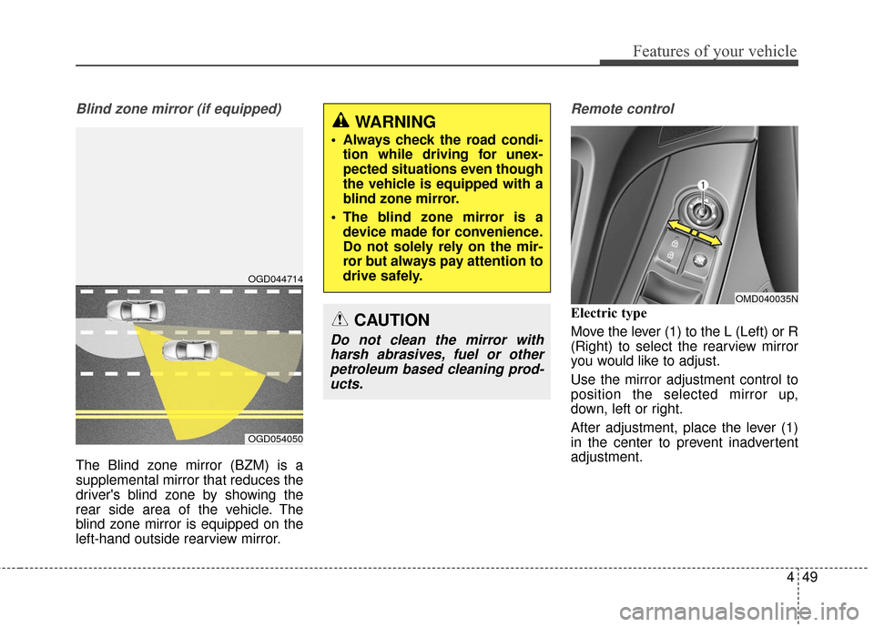 Hyundai Elantra 2016  Owners Manual 449
Features of your vehicle
Blind zone mirror (if equipped)
The Blind zone mirror (BZM) is a
supplemental mirror that reduces the
drivers blind zone by showing the
rear side area of the vehicle. The