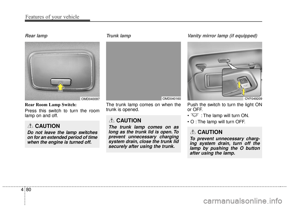 Hyundai Elantra 2016  Owners Manual Features of your vehicle
80
4
Rear lamp
Rear Room Lamp Switch: 
Press this switch to turn the room
lamp on and off.
Trunk lamp  
The trunk lamp comes on when the
trunk is opened.
Vanity mirror lamp (i