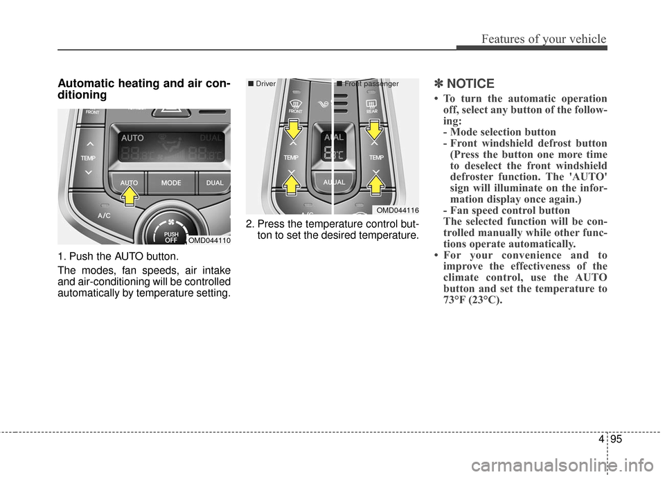 Hyundai Elantra 2016  Owners Manual 495
Features of your vehicle
Automatic heating and air con-
ditioning
1. Push the AUTO button.
The modes, fan speeds, air intake
and air-conditioning will be controlled
automatically by temperature se