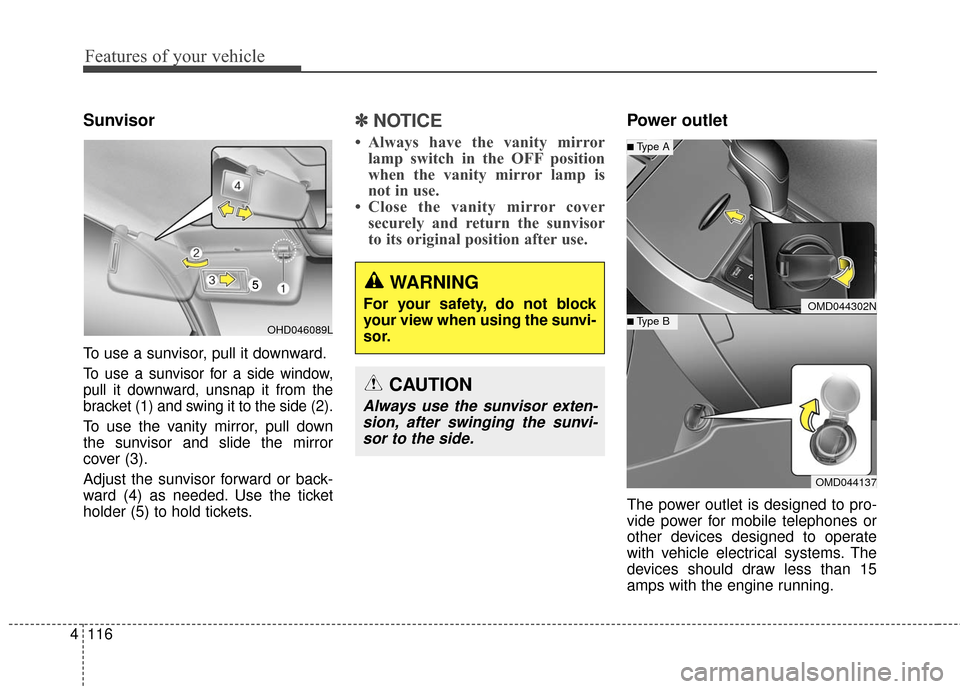 Hyundai Elantra 2016  Owners Manual Features of your vehicle
116
4
Sunvisor
To use a sunvisor, pull it downward.
To use a sunvisor for a side window,
pull it downward, unsnap it from the
bracket (1) and swing it to the side (2).
To use 