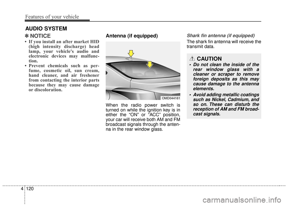 Hyundai Elantra 2016  Owners Manual Features of your vehicle
120
4
✽
✽
NOTICE
• If you install an after market HID
(high intensity discharge) head
lamp, your vehicles audio and
electronic devices may malfunc-
tion.
• Prevent ch