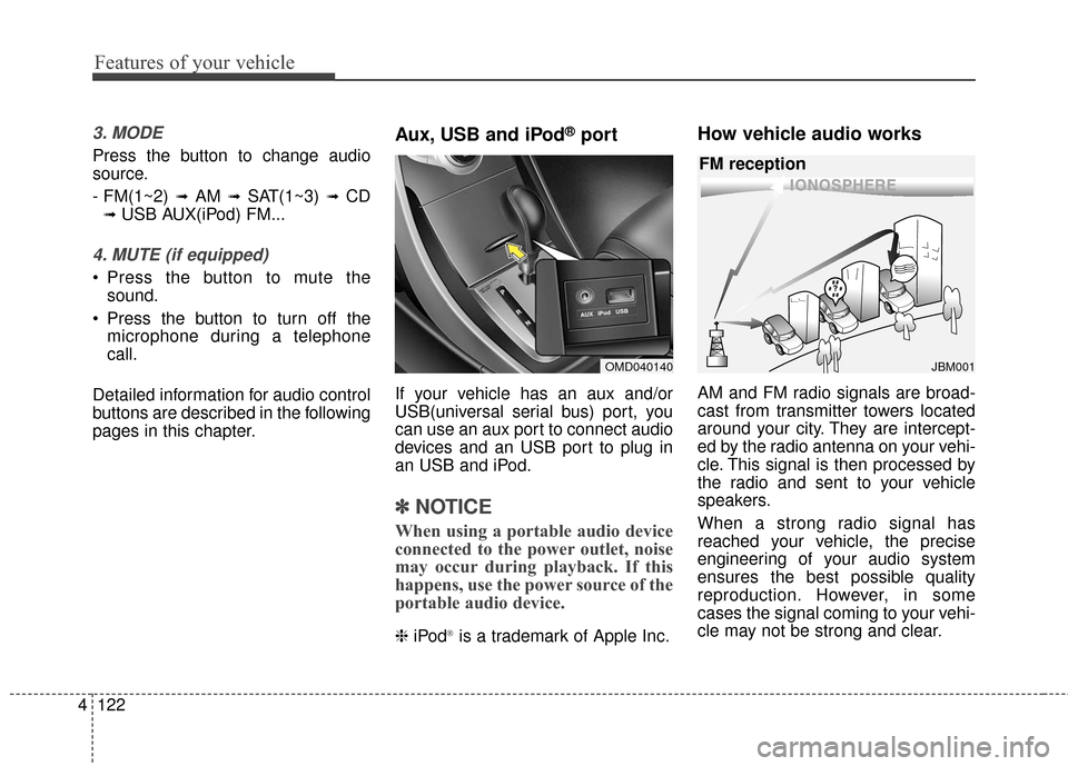 Hyundai Elantra 2016  Owners Manual Features of your vehicle
122
4
3. MODE
Press the button to change audio
source.
- FM(1~2) 
➟ AM ➟ SAT(1~3) ➟ CD
➟ USB AUX(iPod) FM...
4. MUTE (if equipped)
 Press the button to mute the
sound.