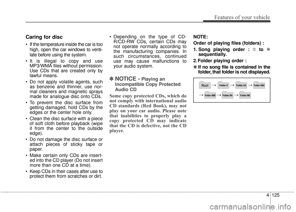 Hyundai Elantra 2016  Owners Manual 4125
Features of your vehicle
Caring for disc
 If the temperature inside the car is toohigh, open the car windows to venti-
late before using the system.
 It is illegal to copy and use MP3/WMA files w