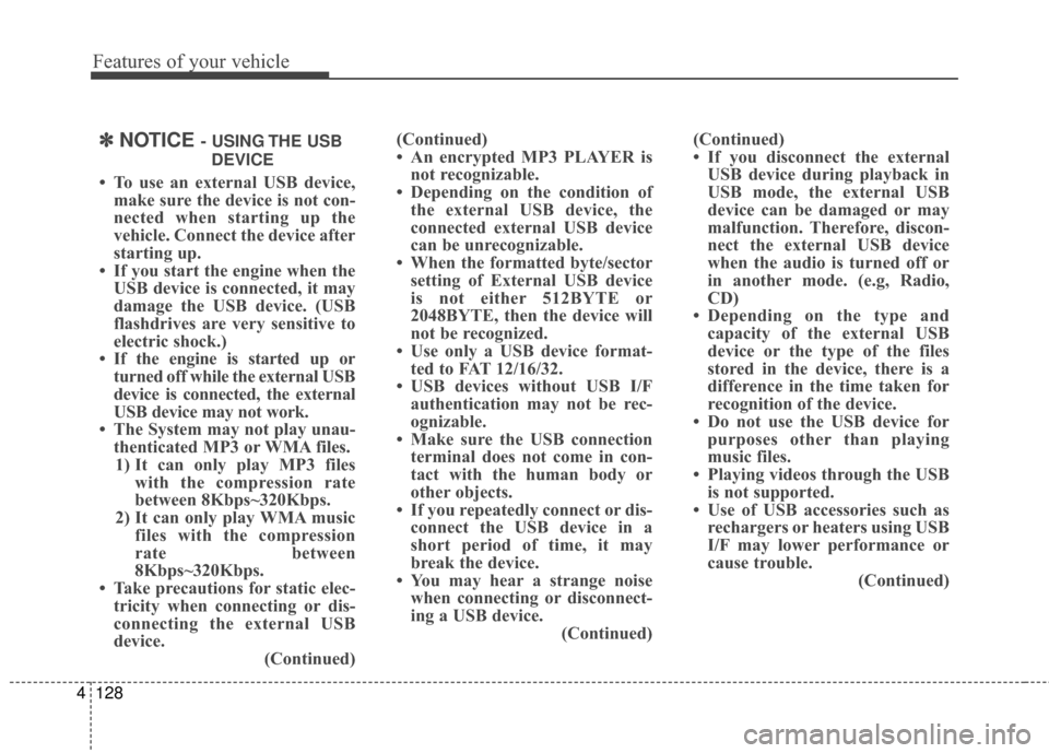 Hyundai Elantra 2016  Owners Manual Features of your vehicle
128
4
✽
✽
NOTICE - USING THE USB
DEVICE
• To use an external USB device, make sure the device is not con-
nected when starting up the
vehicle. Connect the device after
s