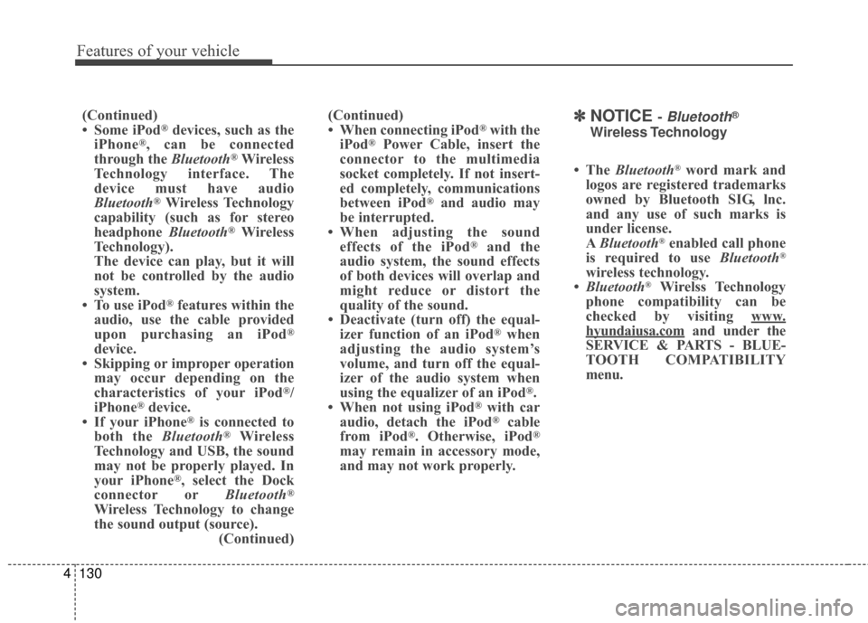 Hyundai Elantra 2016  Owners Manual Features of your vehicle
130
4
(Continued)
• Some iPod®devices, such as the
iPhone®, can be connected
through the Bluetooth®Wireless
Technology interface. The
device must have audio
Bluetooth
®W