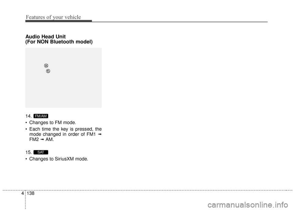 Hyundai Elantra 2016  Owners Manual Features of your vehicle
138
4
Audio Head Unit
(For NON Bluetooth model)
14.
 Changes to FM mode.
 Each time the key is pressed, the
mode changed in order of FM1 ➟
FM2  ➟ AM.
15.
 Changes to Siriu