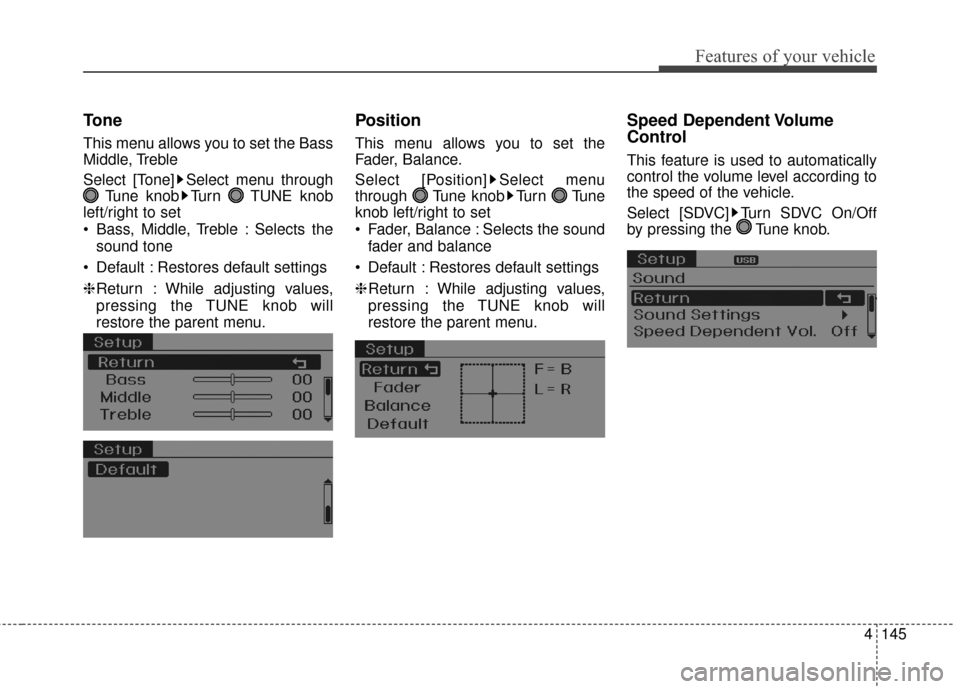 Hyundai Elantra 2016  Owners Manual 4145
Features of your vehicle
Tone
This menu allows you to set the Bass
Middle, Treble
Select [Tone] Select menu throughTune knob Turn  TUNE knob
left/right to set
 Bass, Middle, Treble : Selects the
