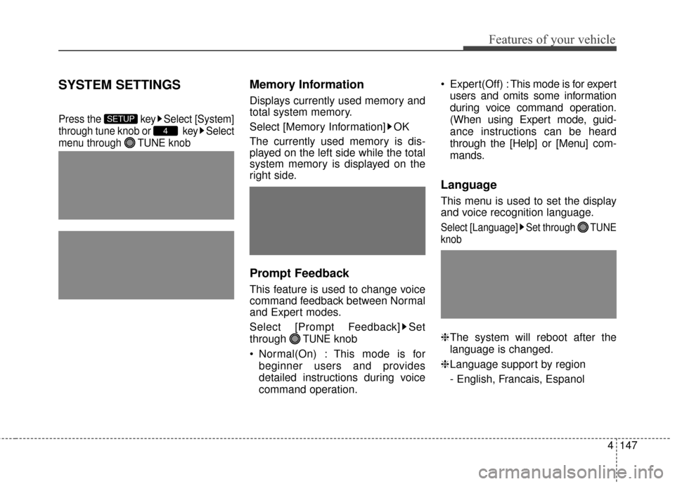 Hyundai Elantra 2016  Owners Manual 4147
Features of your vehicle
SYSTEM SETTINGS
Press the  key Select [System]
through tune knob or  key Select
menu through  TUNE knob
Memory Information
Displays currently used memory and
total system