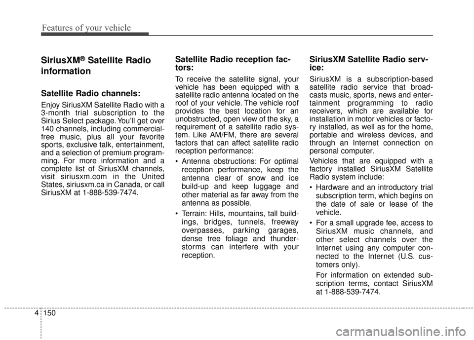 Hyundai Elantra 2016  Owners Manual Features of your vehicle
150
4
SiriusXM®Satellite Radio
information
Satellite Radio channels:
Enjoy SiriusXM Satellite Radio with a
3-month trial subscription to the
Sirius Select package. You’ll g
