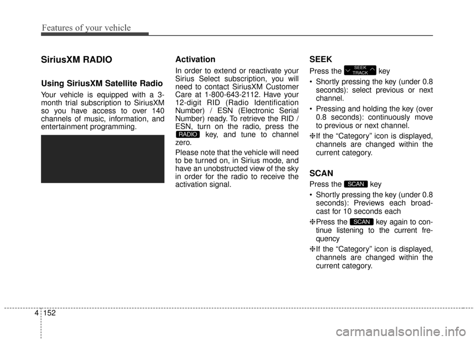 Hyundai Elantra 2016  Owners Manual Features of your vehicle
152
4
SiriusXM RADIO
Using SiriusXM Satellite Radio
Your vehicle is equipped with a 3-
month trial subscription to SiriusXM
so you have access to over 140
channels of music, i